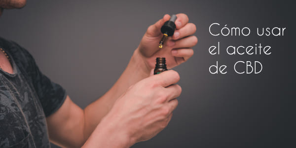 Cómo usar el aceite de CBD: formas de emplearlo + qué dice la ley